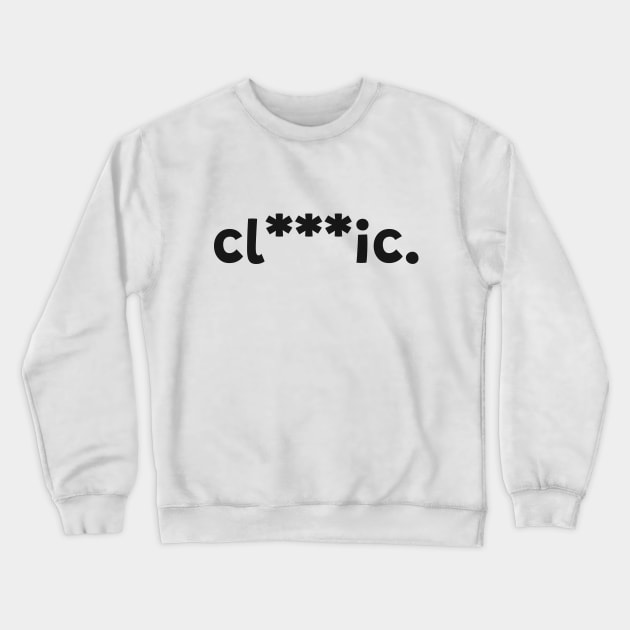 Classic Censored with Asterisks Cl***ic Crewneck Sweatshirt by ThatIsSomething